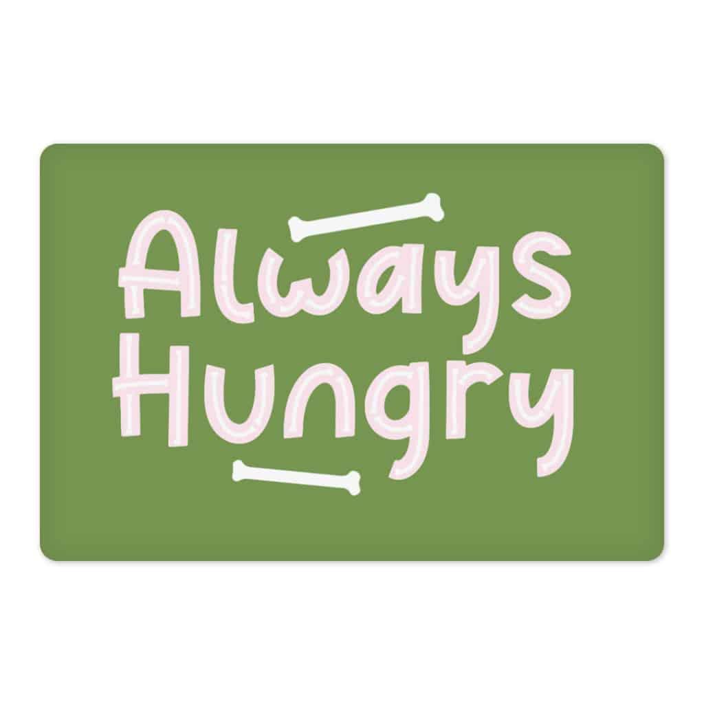 Always Hungry Pet Food Mat - Funny Anti-Slip Pet Bowl Mat - Best Design Pet Feeding Mat
